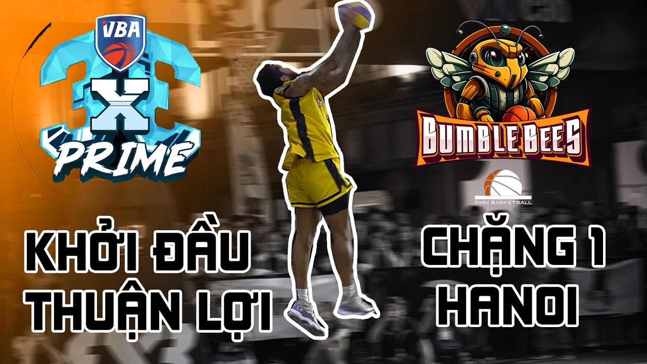 VBA 3X3 - CHẶNG MỘT HÀ NỘI - NGÀY RA QUÂN BÙNG NỔ CỦA BUMBLEBEES| DHN Basketball