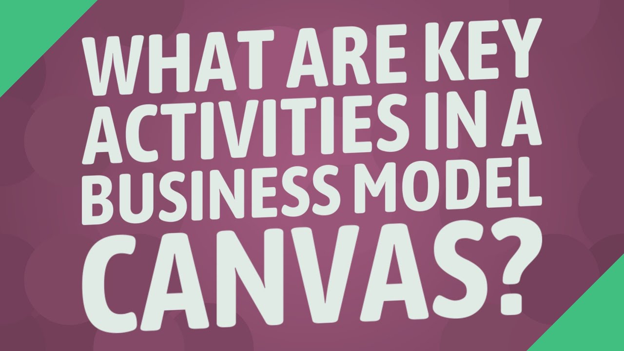 What are key activities in a business model canvas?