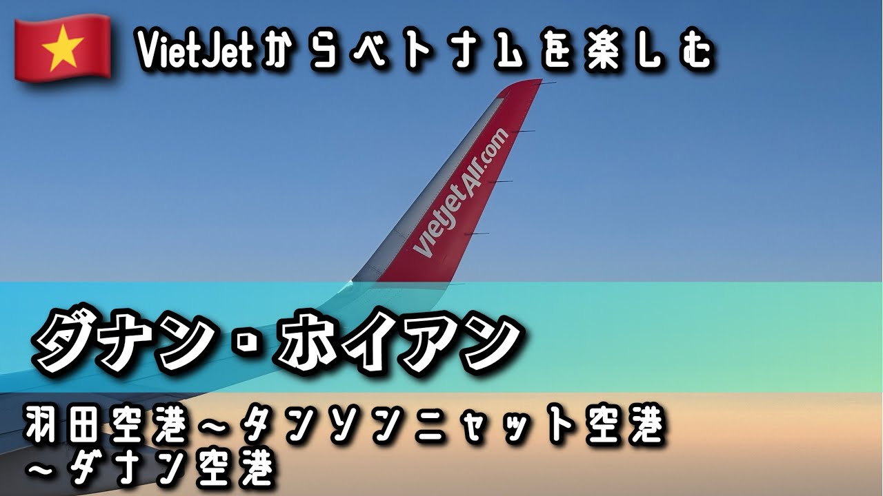 【VietJetからベトナムを楽しむ】ベトナム ダナン・ホイアン Day.1 前編 往路 羽田空港～タンソンニャット空港～ダナン空港