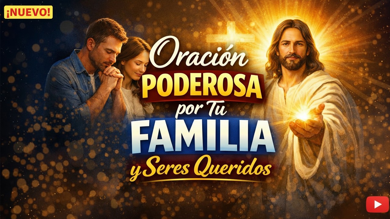 Oración PODEROSA por Tu FAMILIA y Seres Queridos | Protección y Bendición Divina