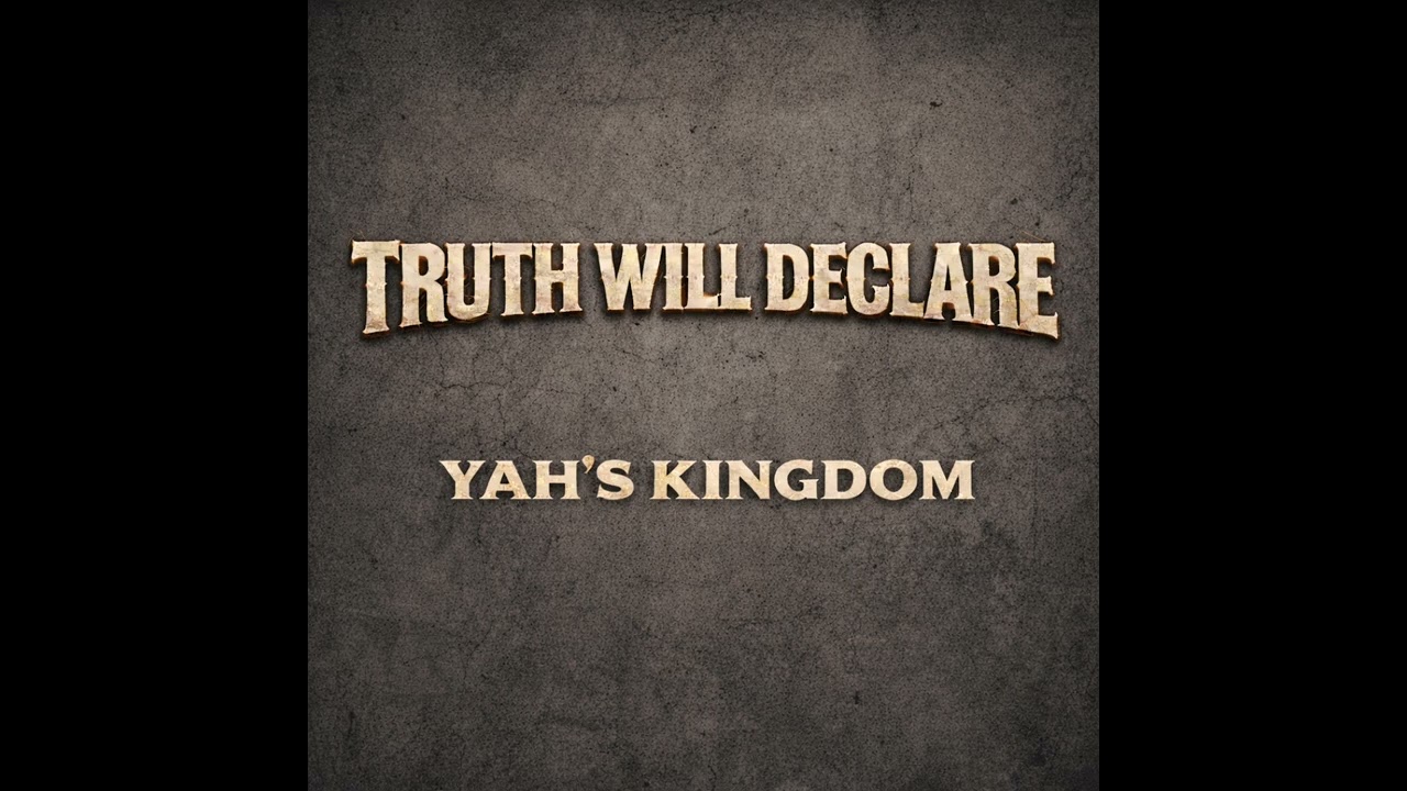 Truth Will Declare - Yah’s Kingdom 