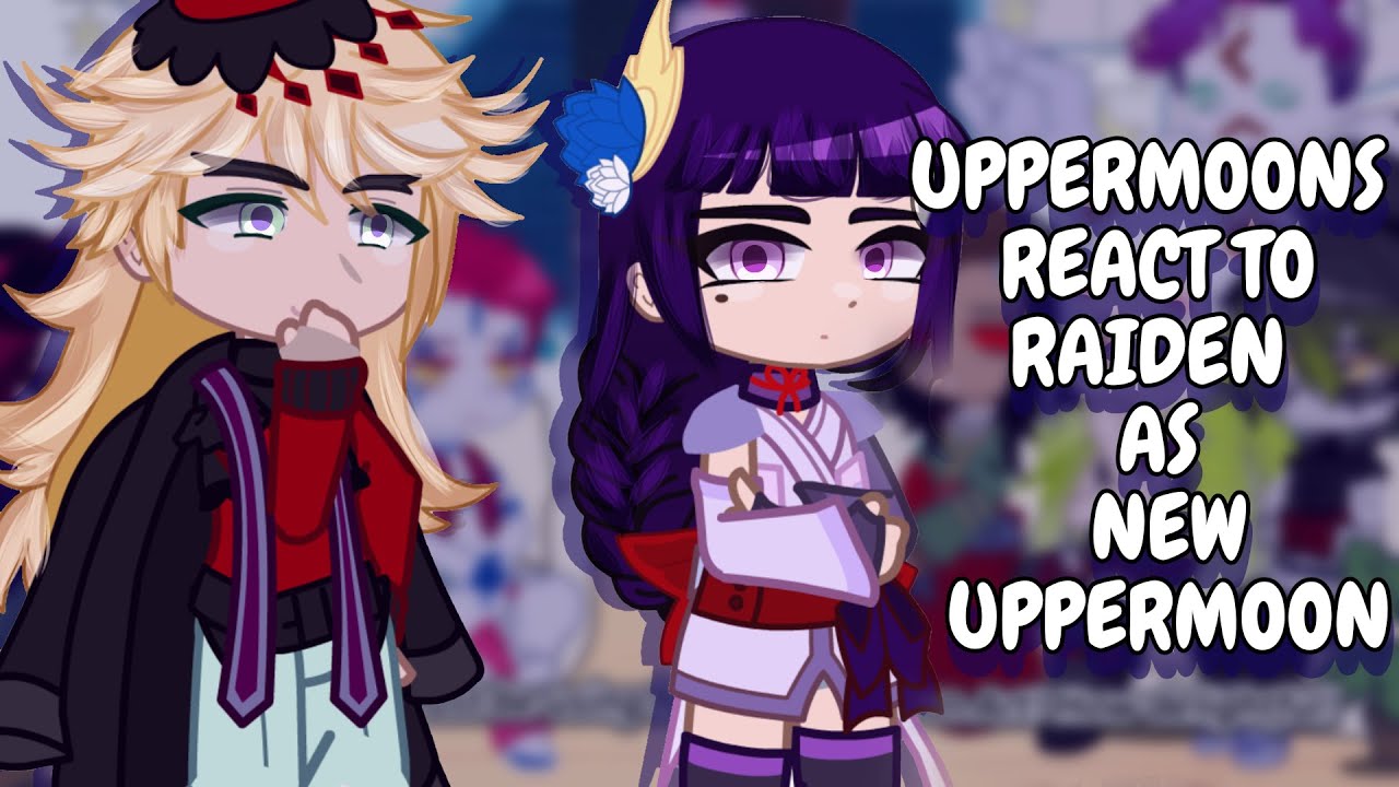 Uppermoons React To Raiden As New Uppermoon // Demon Slayer // Gacha React