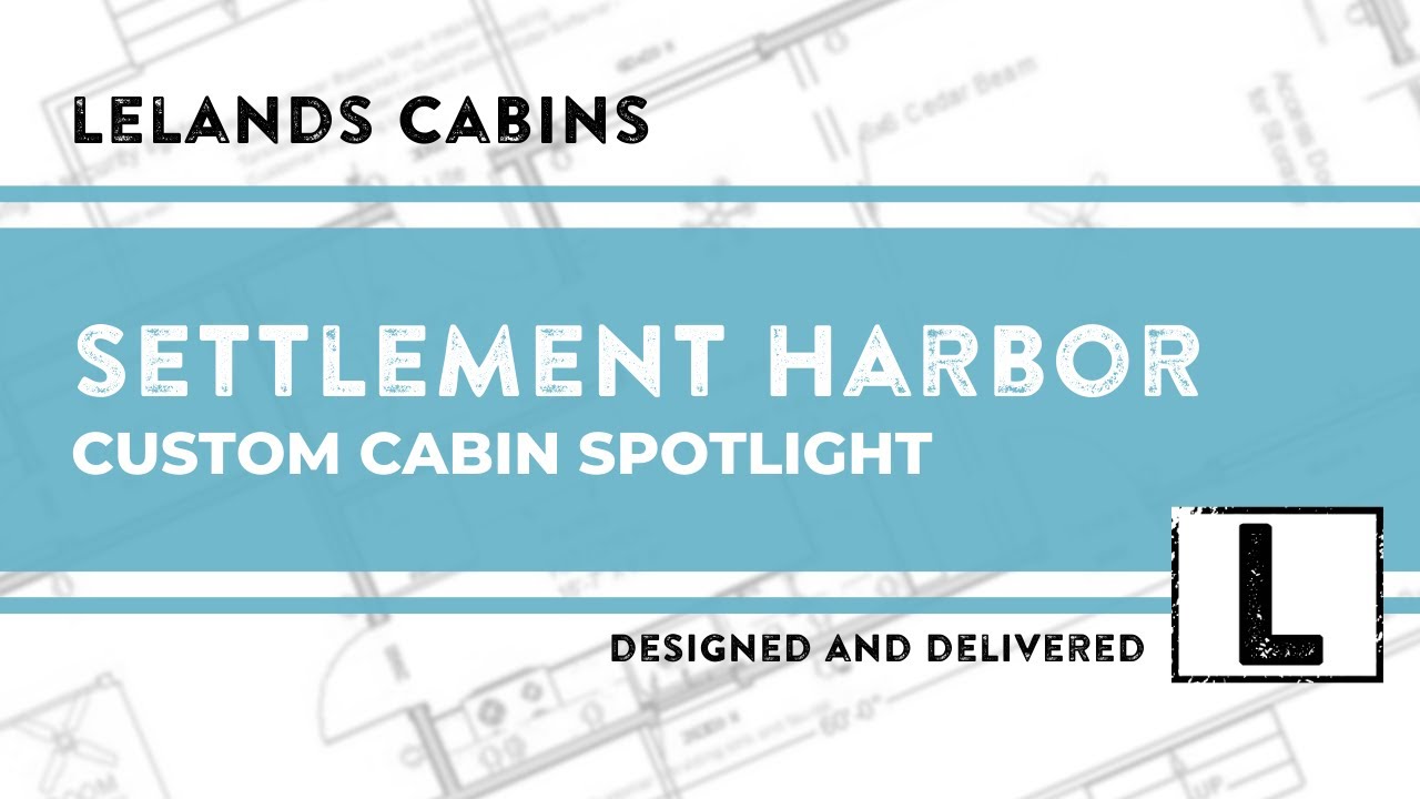 SETTLEMENT HARBOR - Custom Cabin Spotlight - Lelands Cabins