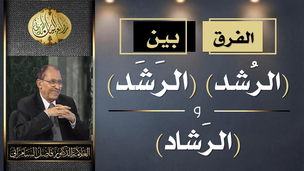 الفرق بين ( الرُشد ) و ( الرَشَد ) و ( الرشاد ) | د. فاضل السامرائي