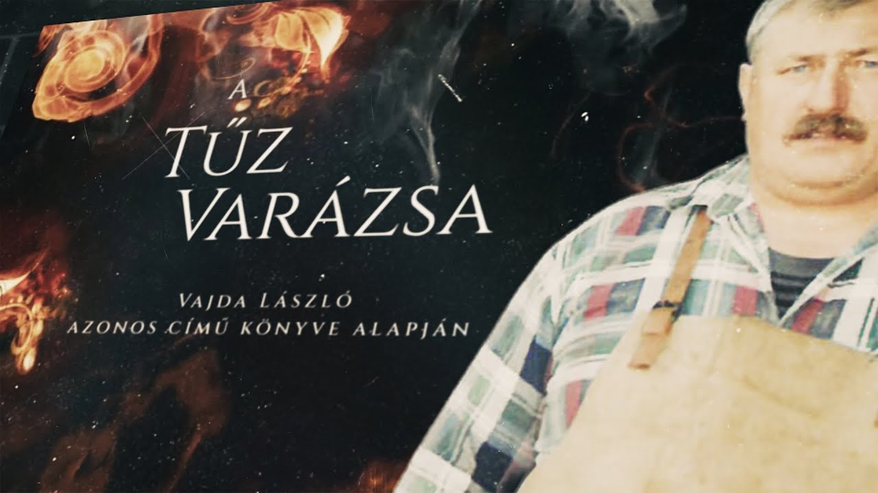 A Tűz Varázsa - Vajda László kovácsmester azonos című könyve alapján