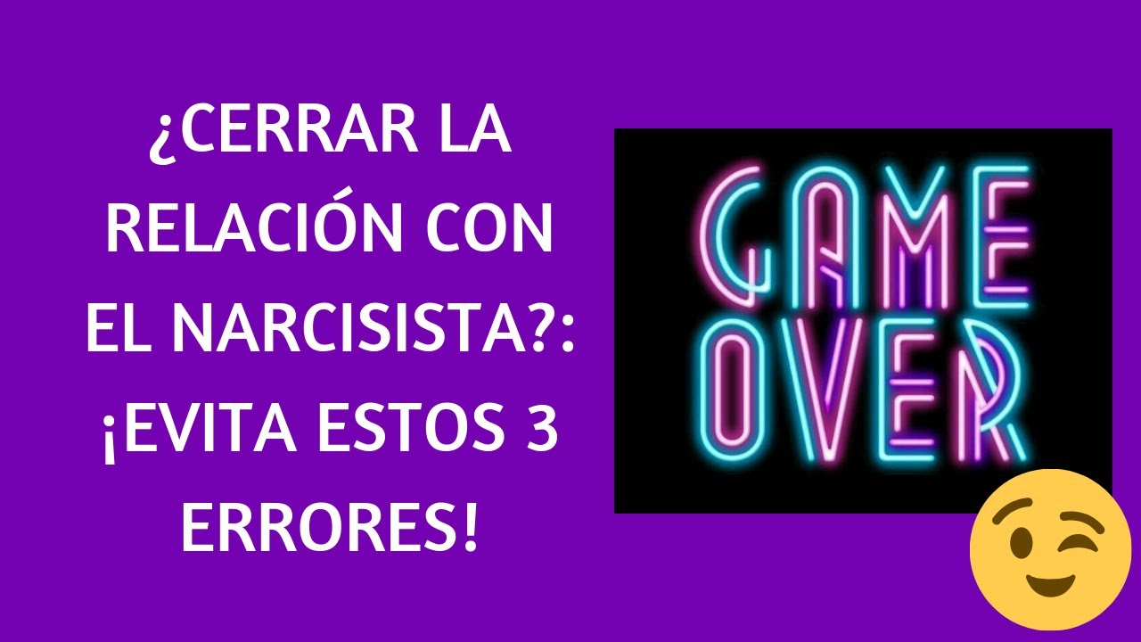 ¿Cerrar la relación con el narcisista?: ¡Evita estos 3 errores y hazte un plan!
