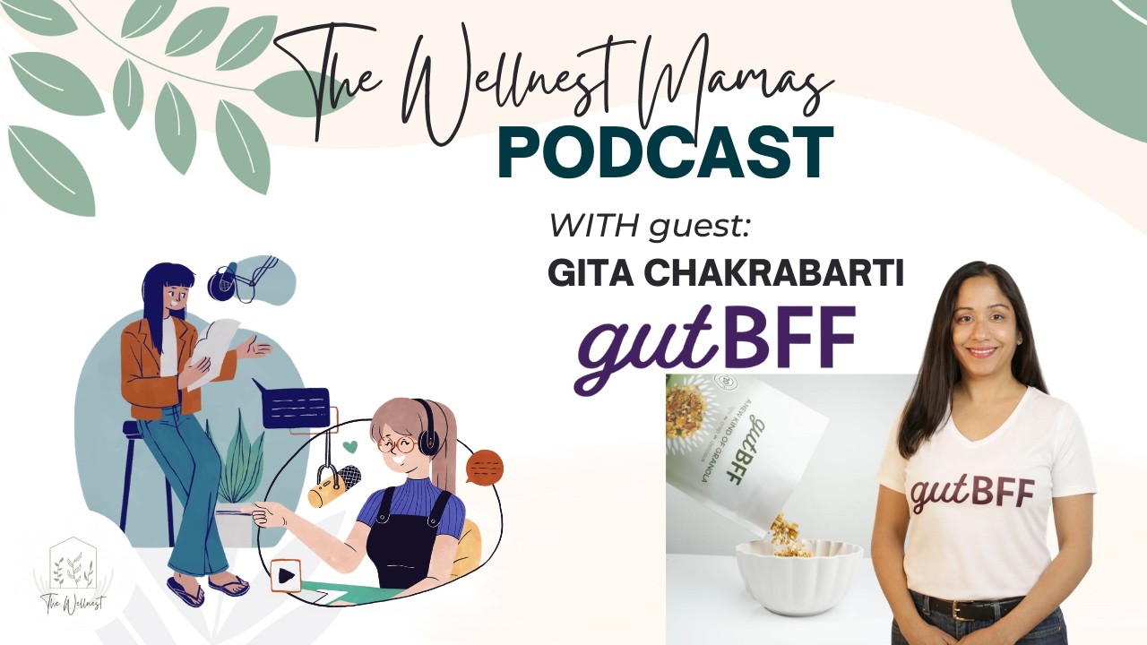 Building GutBFF: Food as Medicine with Founder Gita Chakrabarti on The Wellnest Mamas Podcast