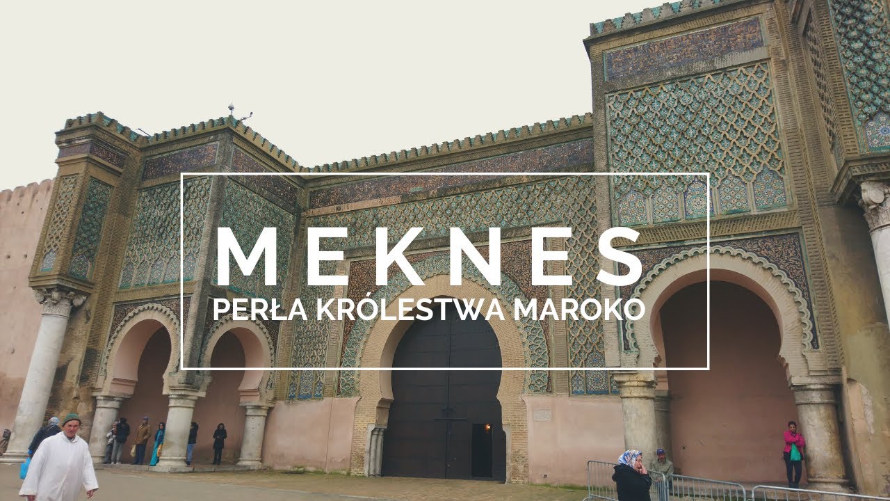 Meknes - dawna stolica | największe atrakcje medyny | cesarski klejnot Maroko w 1 dzień pociągiem