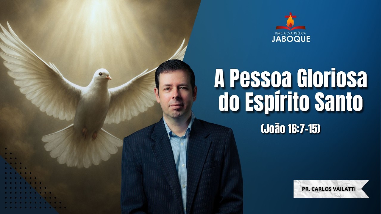 A Pessoa Gloriosa do Espírito Santo (João 16:7-15) - Pr. Carlos Vailatti