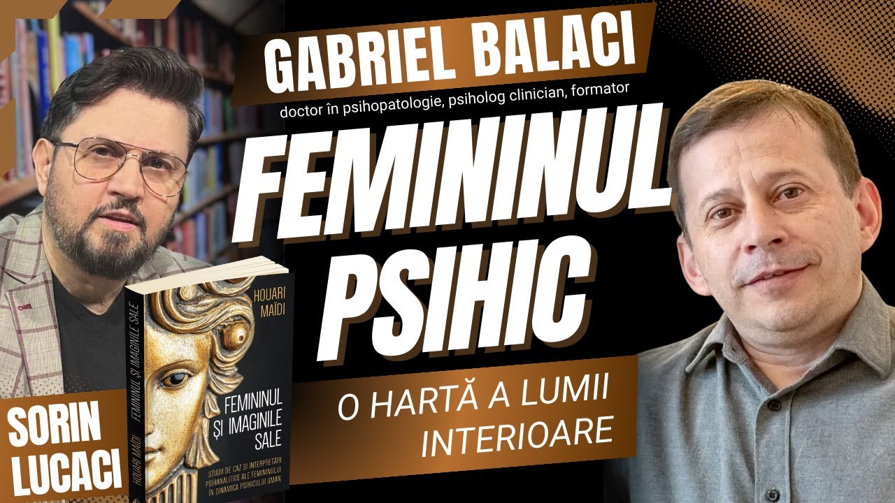 Femininul psihic - o hartă a lumii interioare | Gabriel Balaci