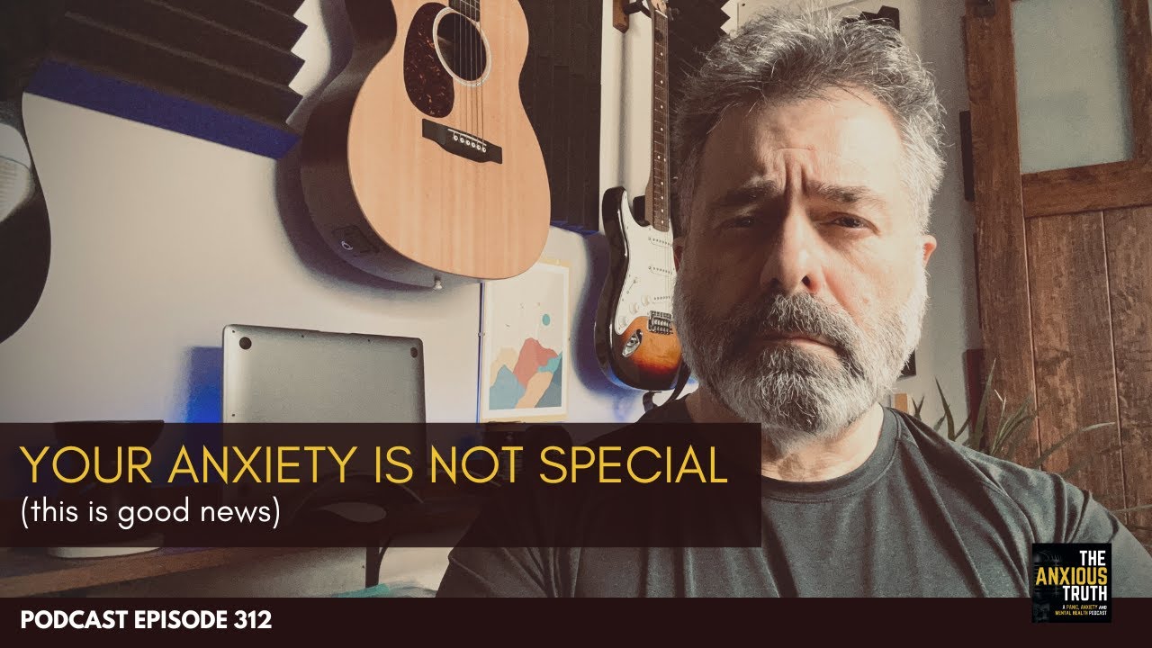 Your Anxiety Is Not Special. This is good news. (Podcast Ep 312)