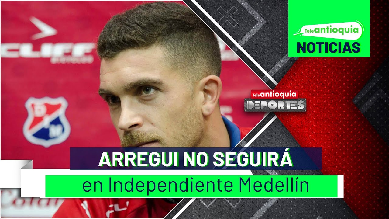 Arregui no seguir&aacute; en Independiente Medell&iacute;n - Teleantioquia Noticias