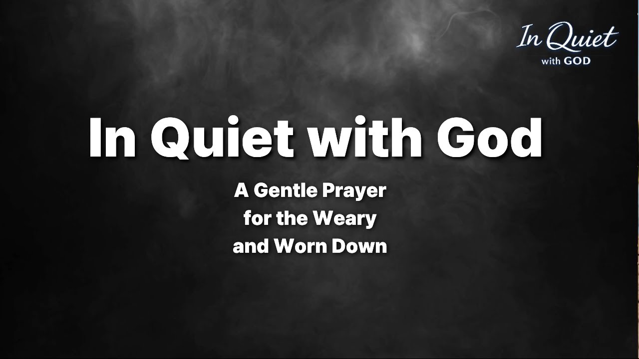 A Gentle Prayer for the Weary and Worn Down | In Quiet with God