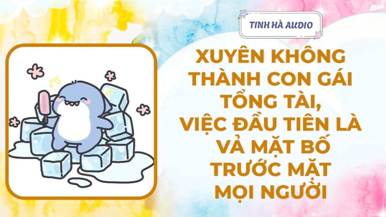 【Truyện Audio】XUYÊN THÀNH CON GÁI TỔNG TÀI, VIỆC ĐẦU TIÊN LÀ VẢ MẶT BỐ MÌNH | Tinh Hà Audio