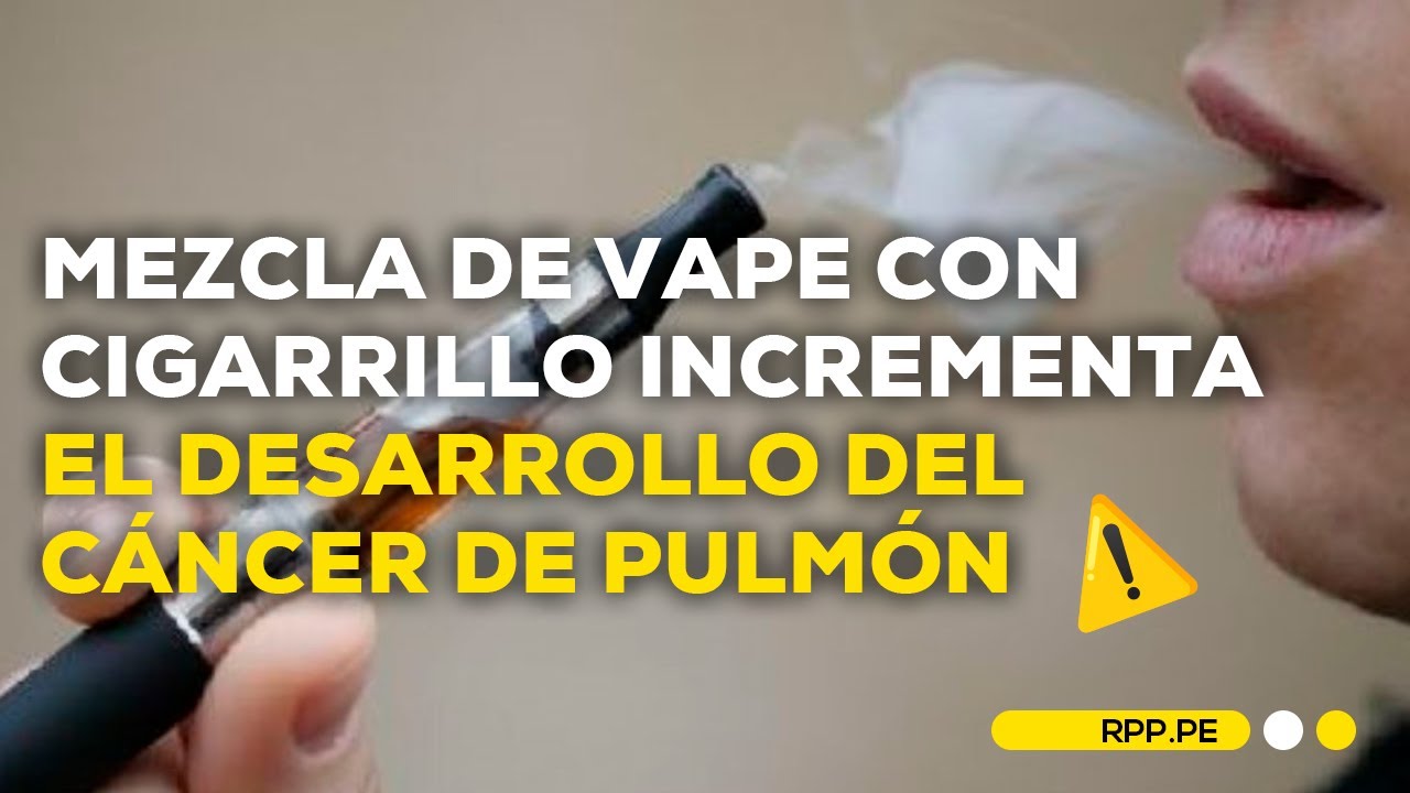 C&aacute;ncer de pulm&oacute;n: Mezcla del vape con el cigarrillo incrementa posibilidad de desarrollarlo
