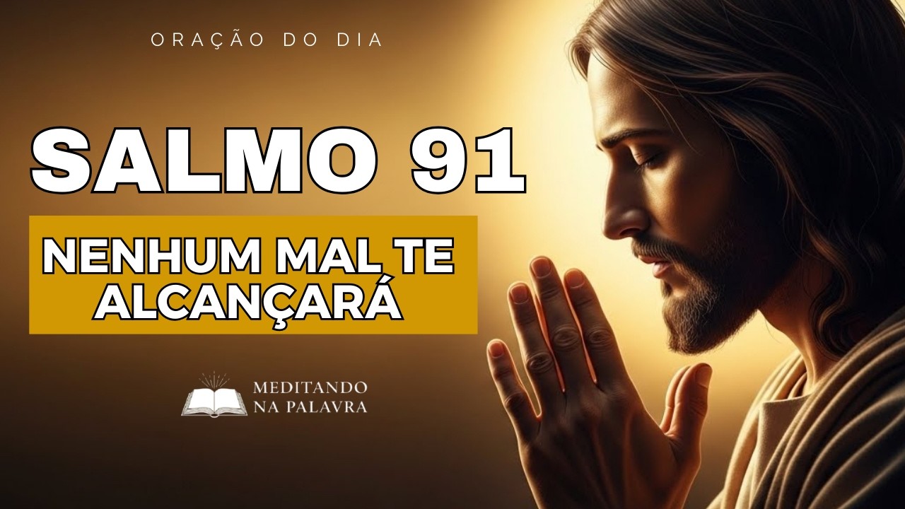 Salmo 91 | Oração de Proteção, Livramento e Segurança