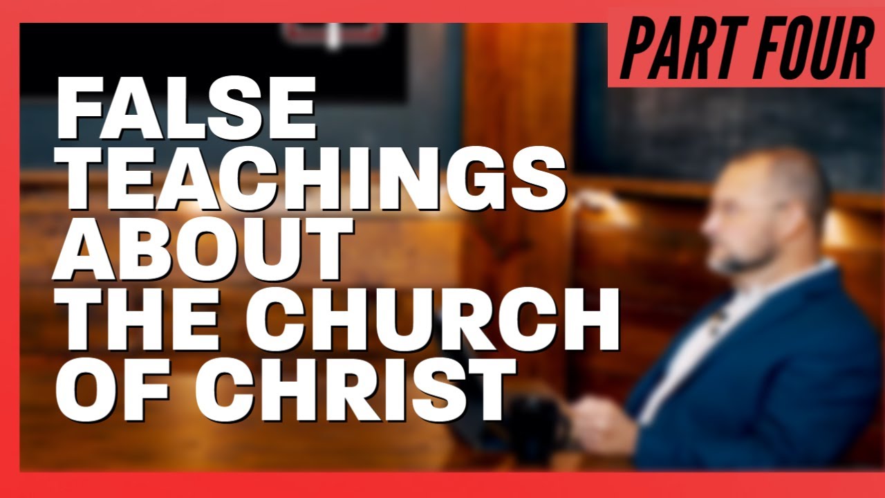 False Accusations Against the church of Christ: Part 4 | Answering The Error