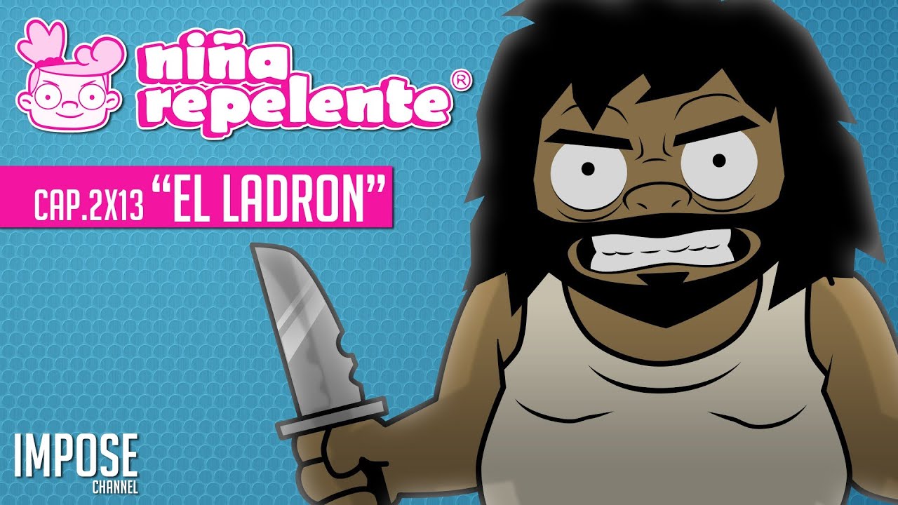 EL LADRON, EL ROBO A MANO ARMADA: NIÑA REPELENTE CAPITULO 13 SEGUNDA TEMPORADA