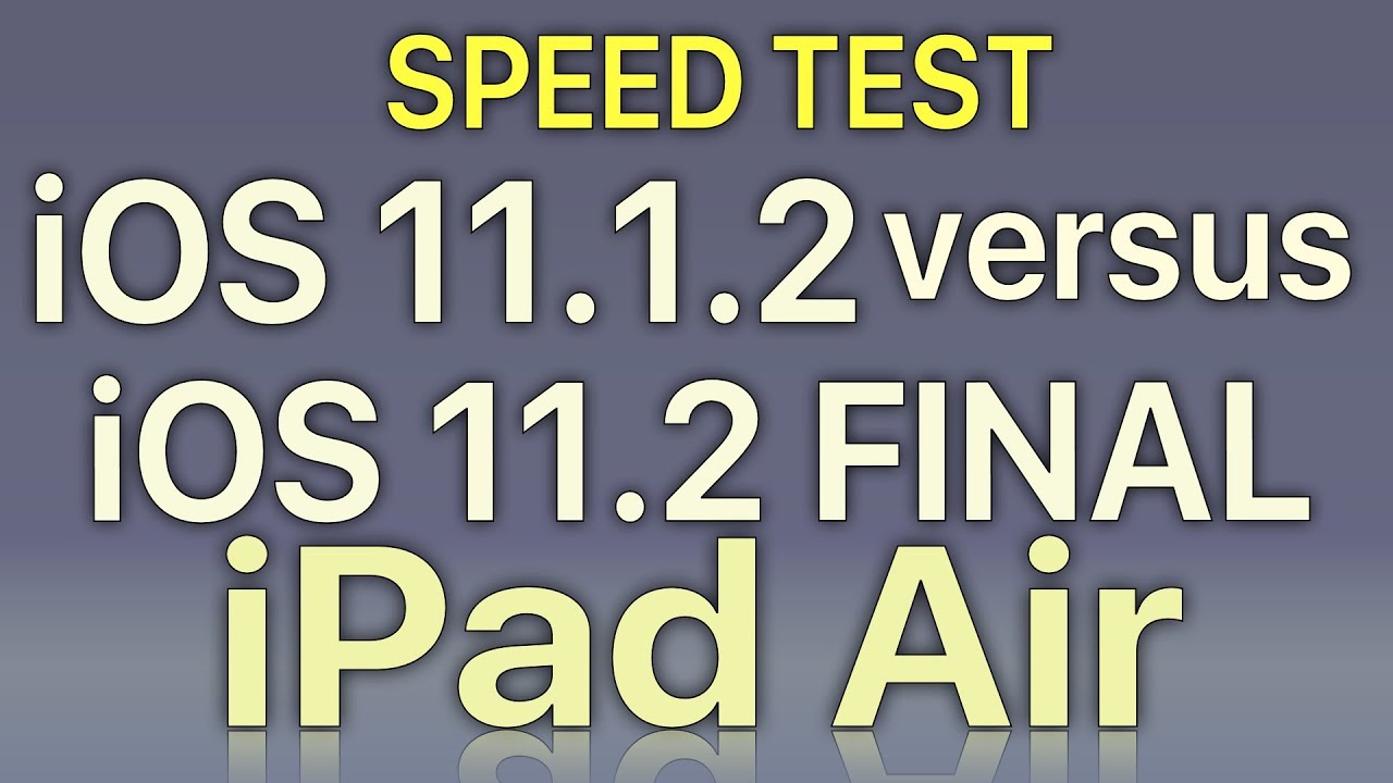 iPad Air : iOS 11.2 Final vs iOS 11.1.2 Speed Test Build 15C114
