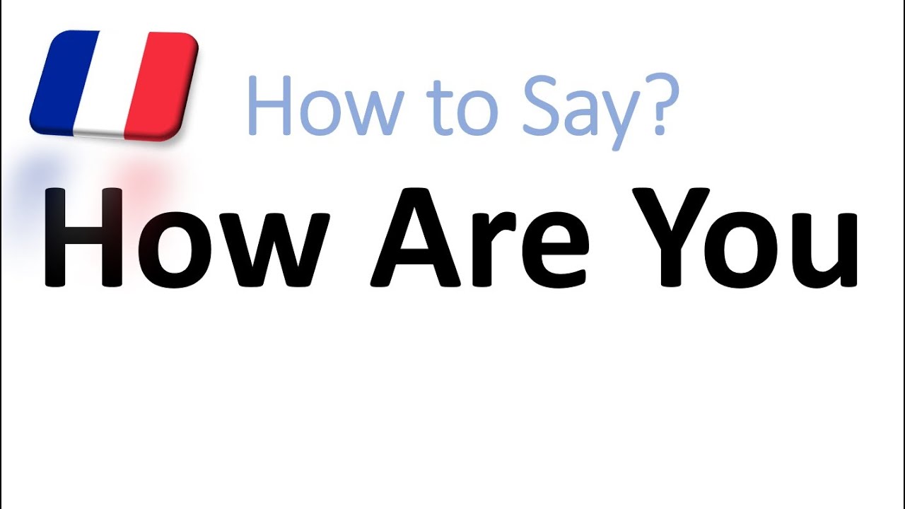 How to Say How Are You in French? | 3 Useful Ways!