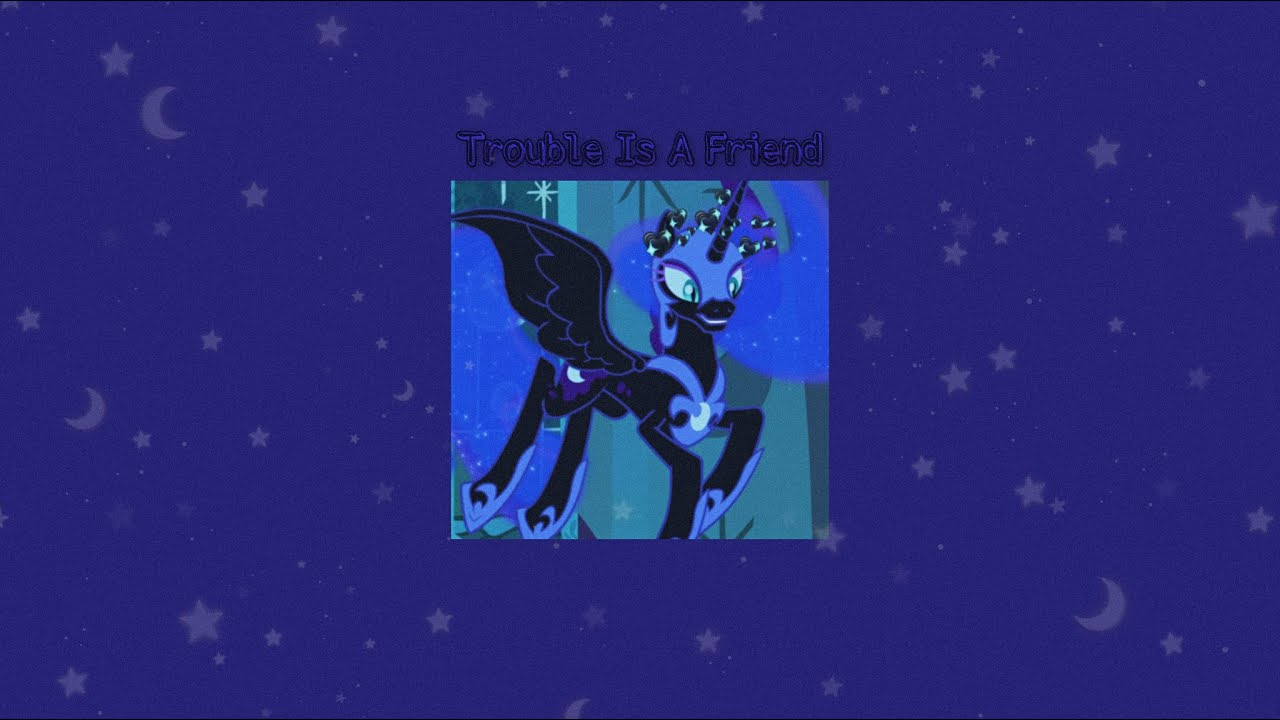 Trouble Is A Friend by Lenka ( Slowed ) - Because Nightmare Moon Is Trouble 🌙