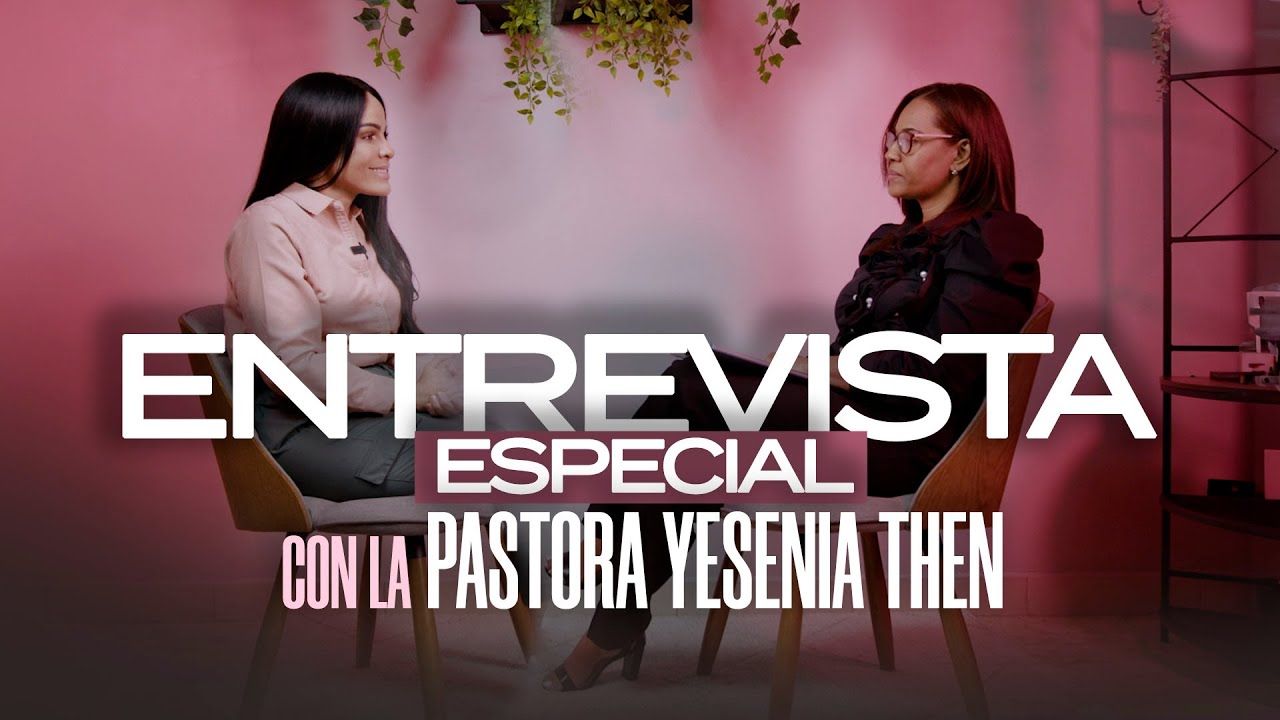 ENTREVISTA ESPECIAL CON LA PASTORA YESENIA THEN