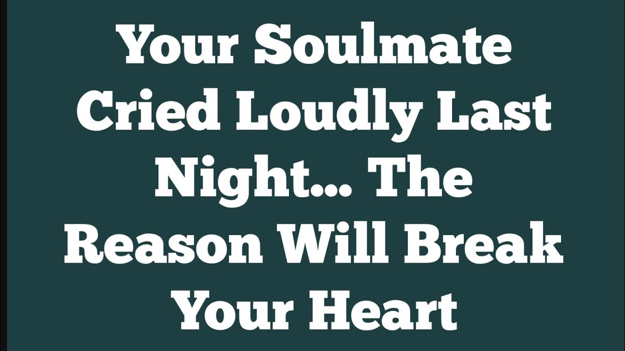 Your Soulmate Cried Loudly Last Night… The Reason Will Break Your Heart