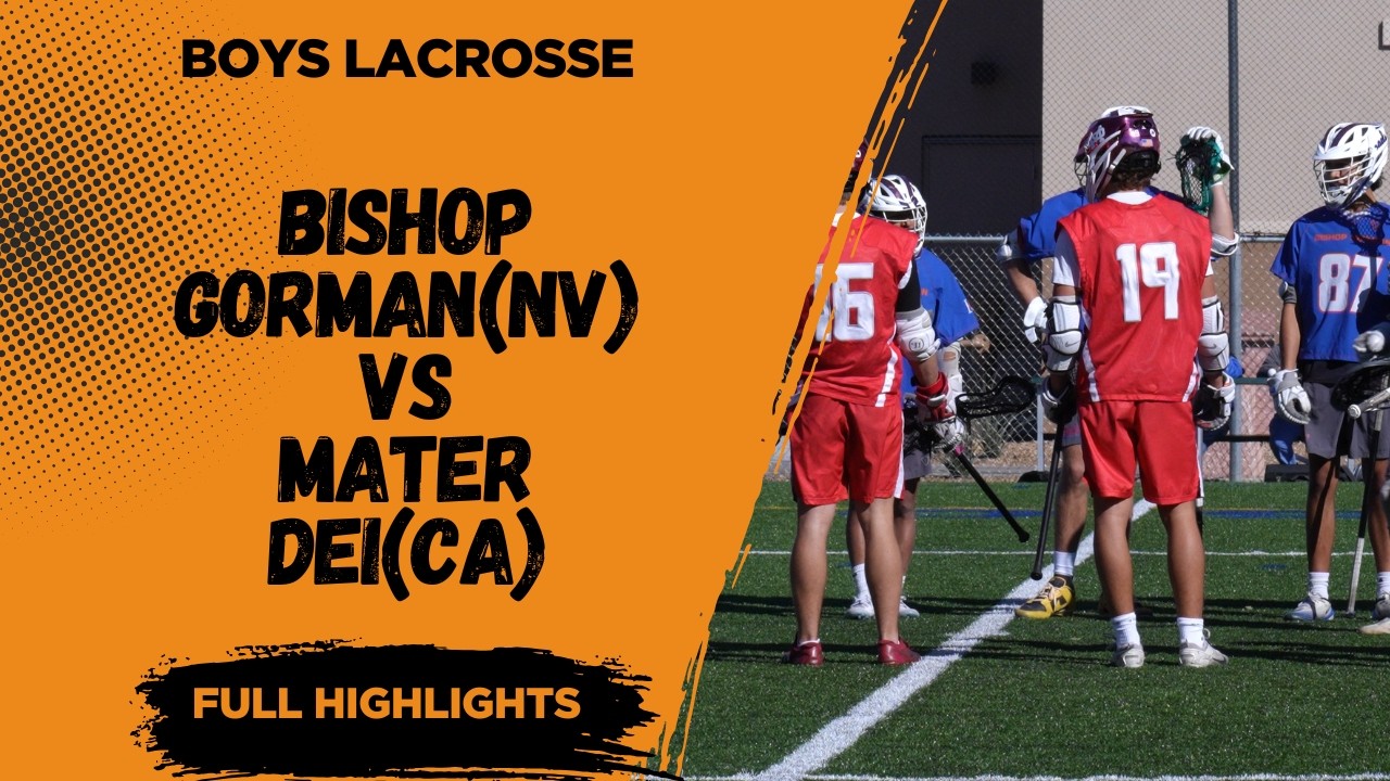 Boys Lax - Bishop Gorman(NV) vs Mater Dei(CA) Full Highlights