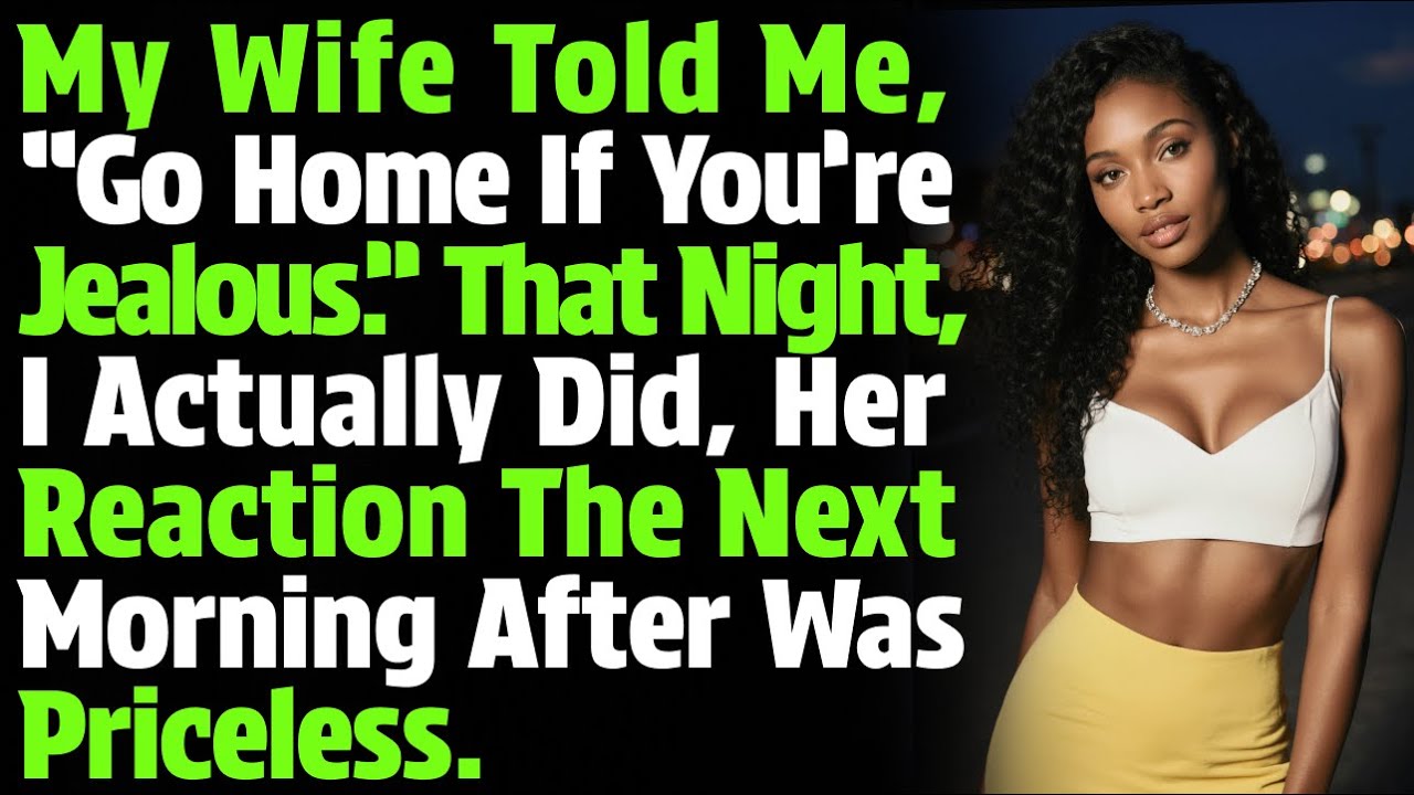 My Wife Told Me, “Go Home If You’re Jealous.” That Night, I Actually Did, Her Reaction The Next…