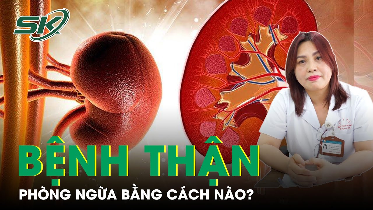 Ph&ograve;ng Ngừa Bệnh Thận Bằng C&aacute;ch N&agrave;o? | SKĐS