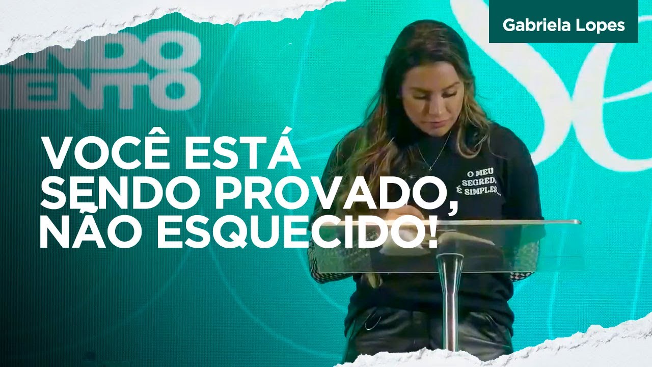 VOC&Ecirc; EST&Aacute; SENDO PROVADO, N&Atilde;O ESQUECIDO! - Gabriela Lopes #prega&ccedil;&atilde;o