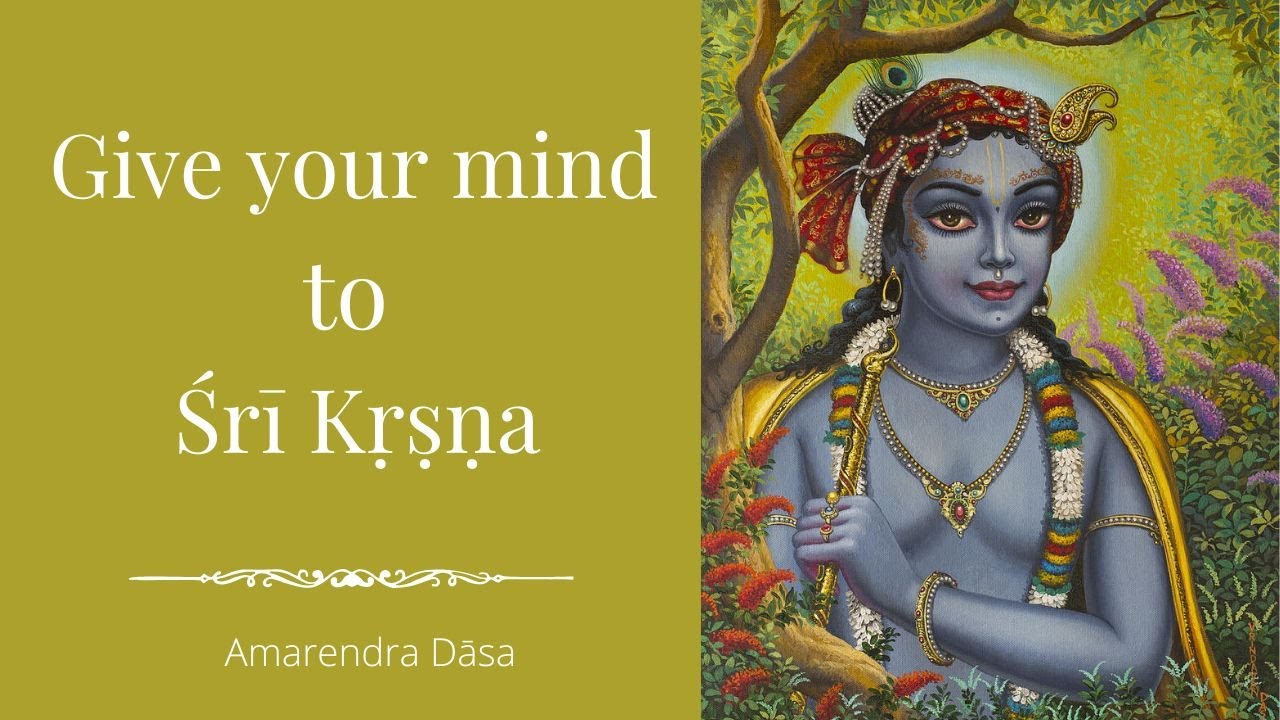 Give your mind to Śrī Kṛṣṇa | Amarendra Dāsa