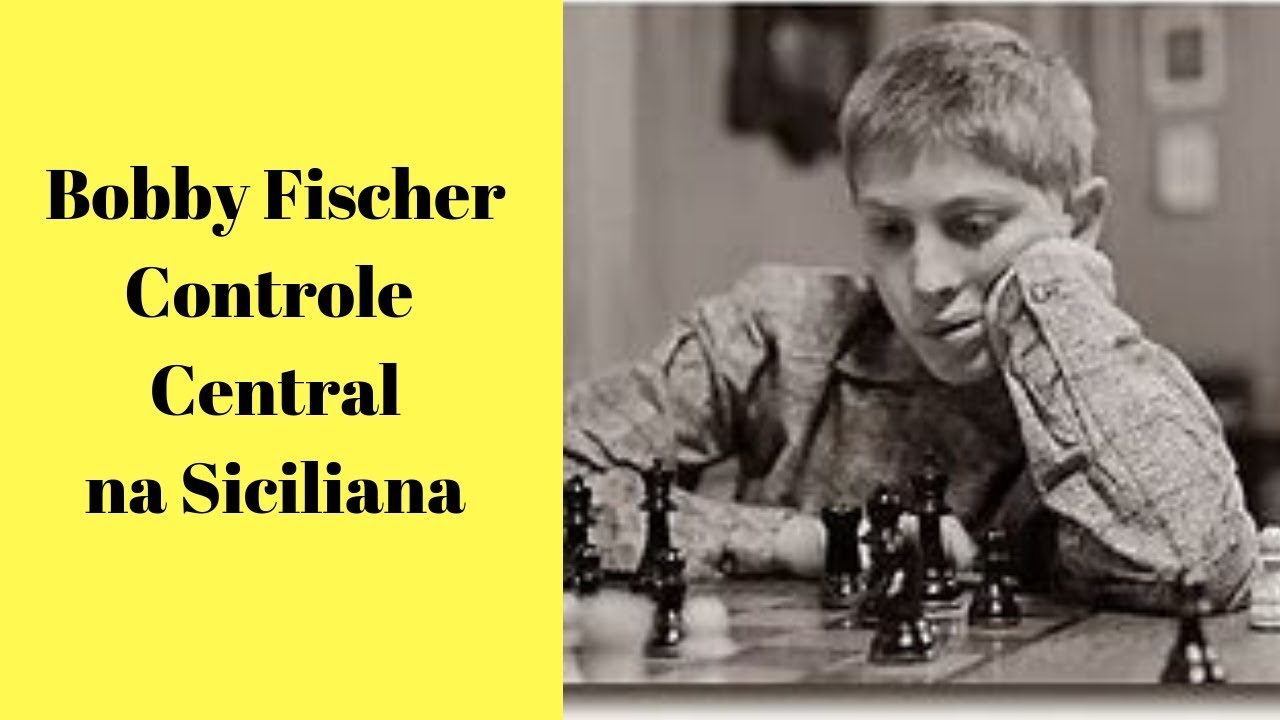 Bobby Fischer - O Centro na Siciliana