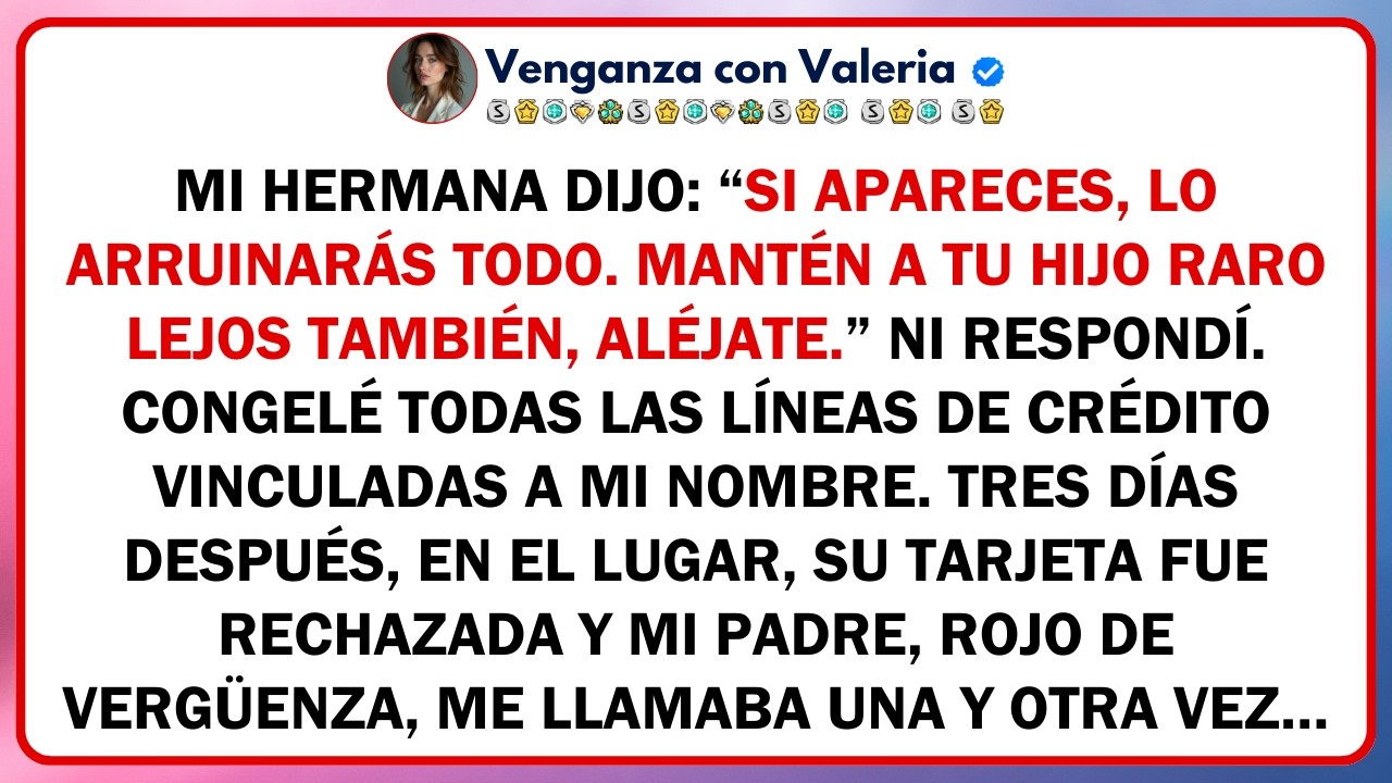 Mi hermana dijo: “Si apareces, lo arruinarás todo. Mantén a tu hijo raro lejos también, aléjate.”...
