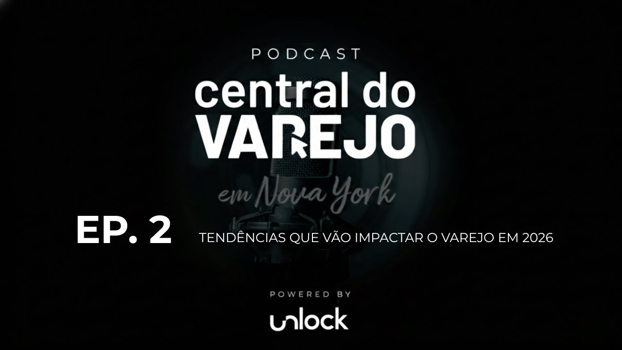 TENDÊNCIAS do VAREJO em 2026 com WGSN | Podcast Central do Varejo powered by Unlock Ep. 2