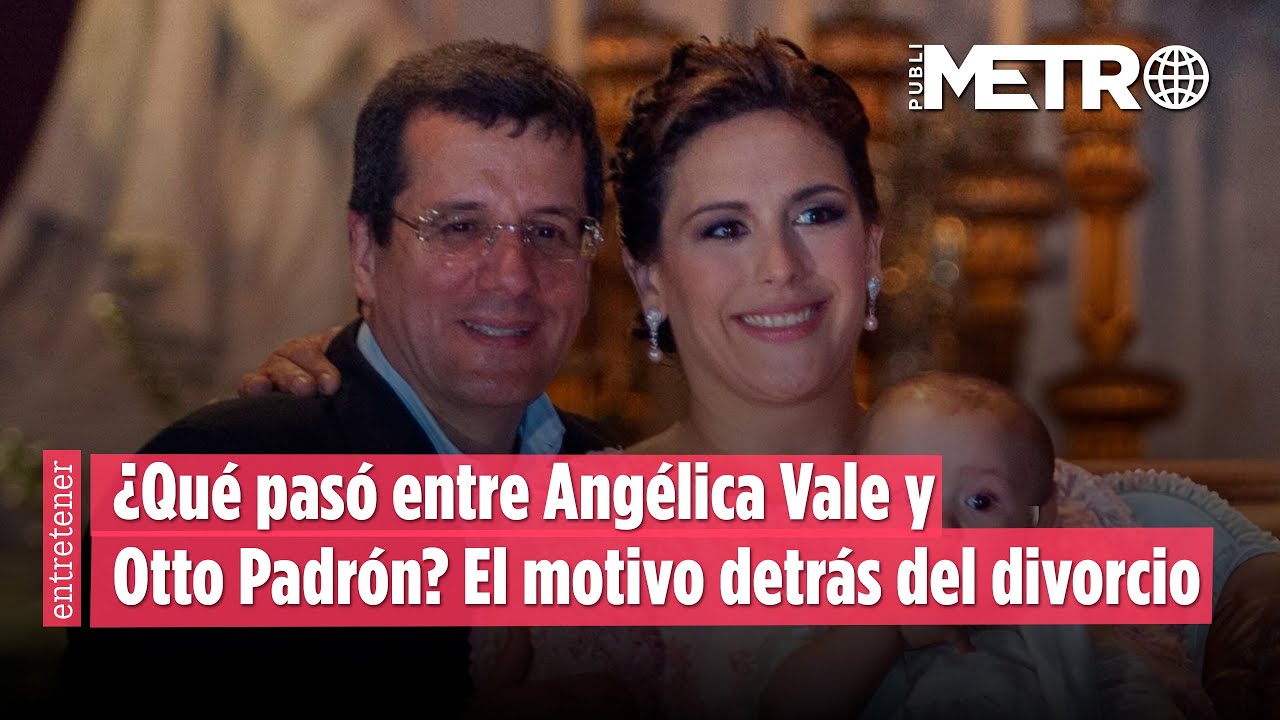 El motivo detr&aacute;s del divorcio de Ang&eacute;lica Vale y Otto Padr&oacute;n.