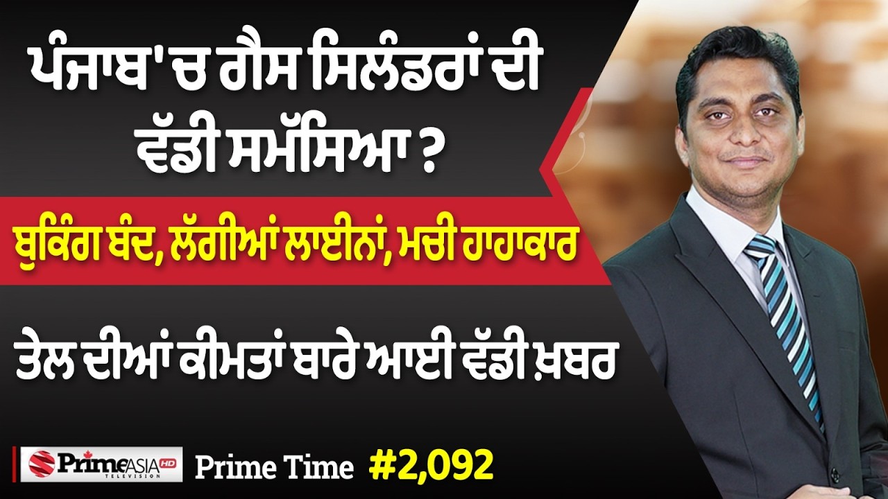 Prime Time (2092) || ਪੰਜਾਬ 'ਚ ਗੈਸ ਸਿਲੰਡਰਾਂ ਦੀ ਵੱਡੀ ਸਮੱਸਿਆ ? - ਬੁਕਿੰਗ ਬੰਦ, ਲੱਗੀਆਂ ਲਾਈਨਾਂ, ਮਚੀ ਹਾਹਾਕਾਰ