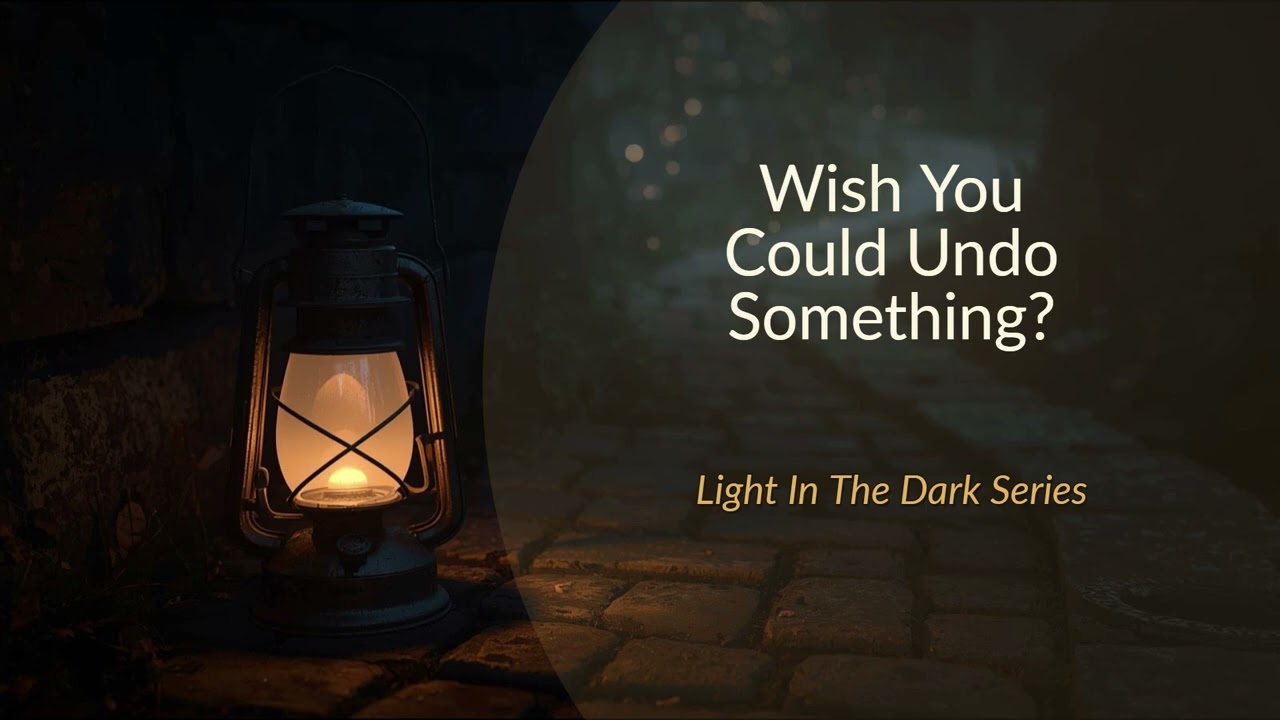 Light In The Dark Series: Wish You Could Undo Something?