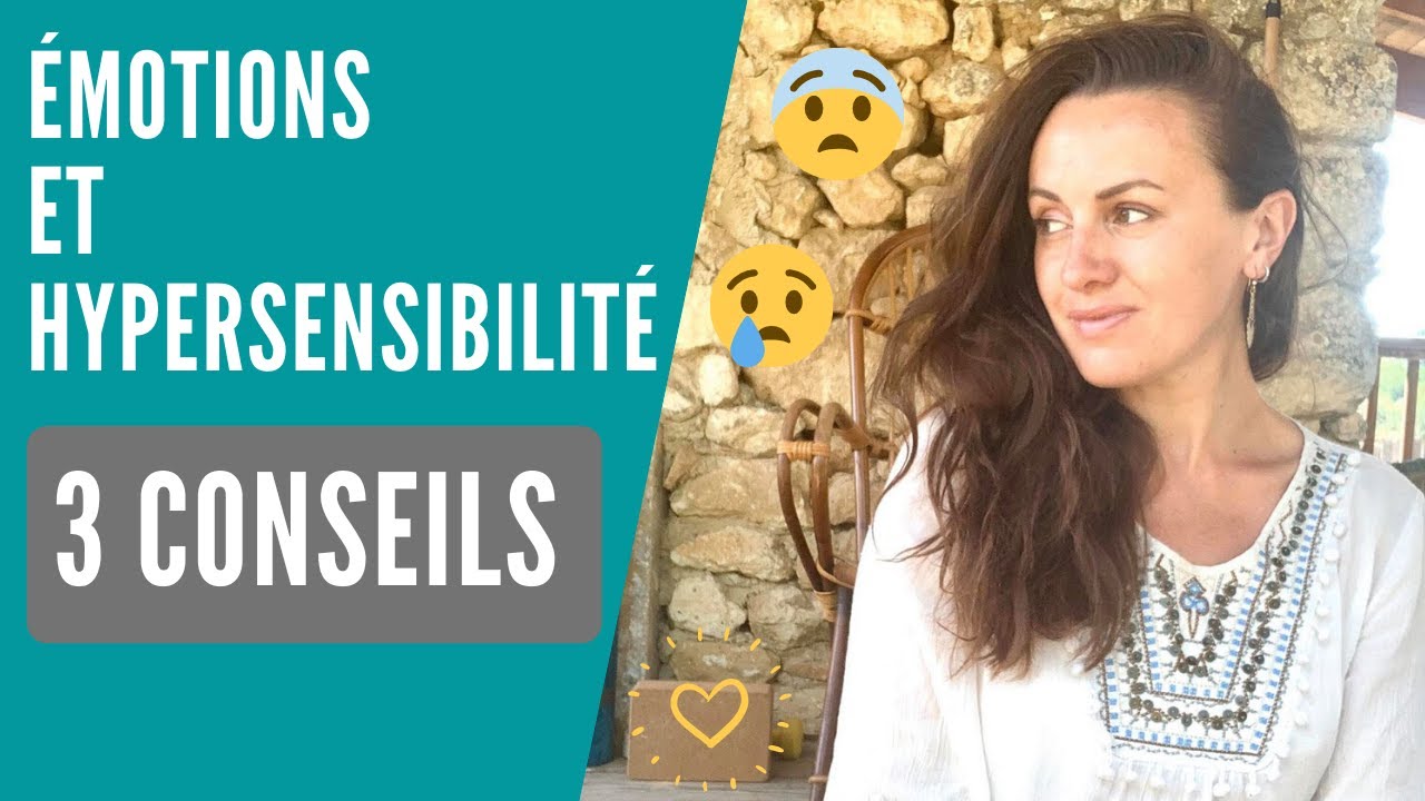 COMMENT ACCUEILLIR SES ÉMOTIONS QUAND ON EST HYPERSENSIBLE ?