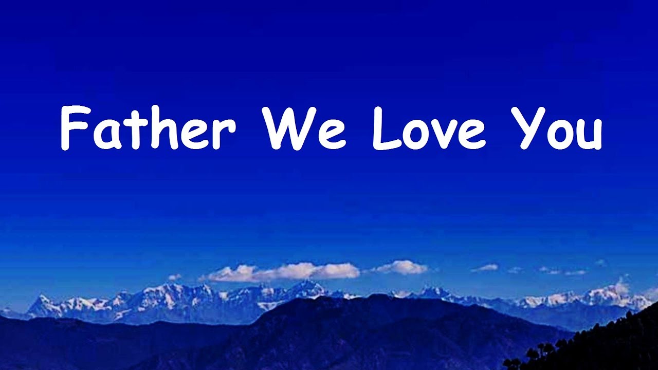 Father We Love You, We Have Gathered Here to Celebrate and Worship (Lyrics)