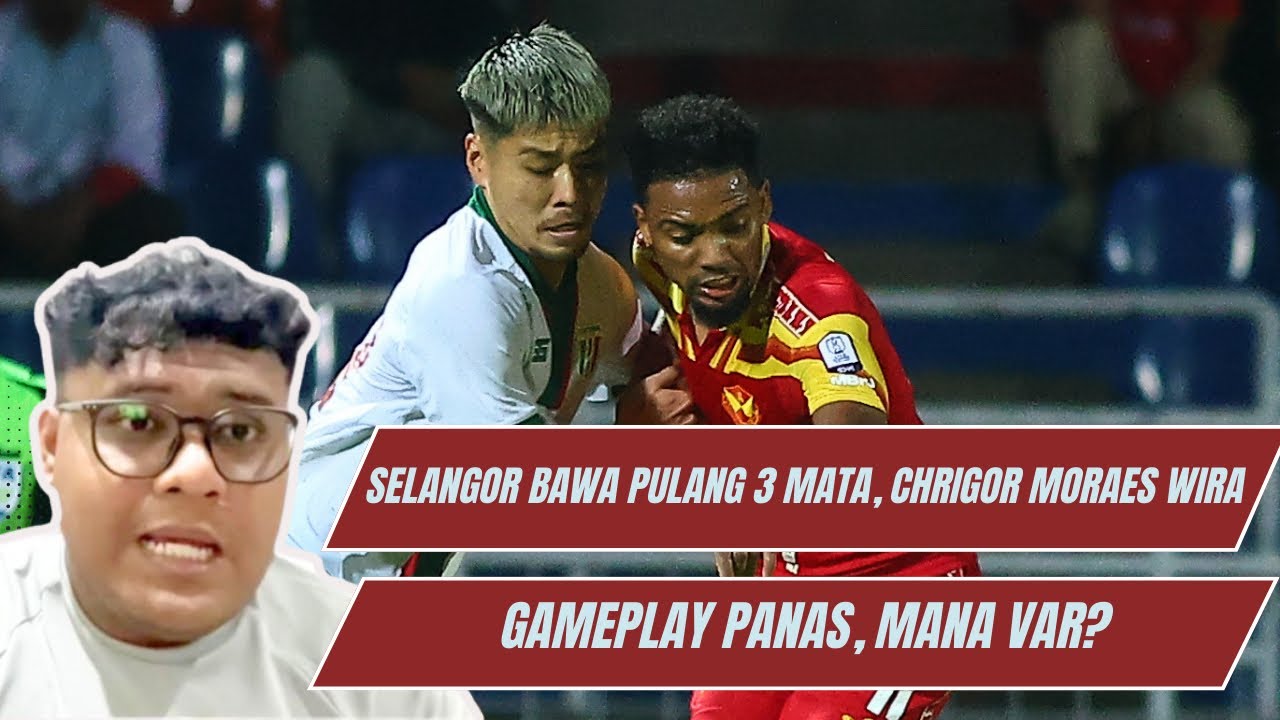 LIGA SUPER 2026 : SELANGOR FC VS KUCHING CITY ULASAN | GAME PANAS TAPI MANA VAR? | CHRIGOR WIRA