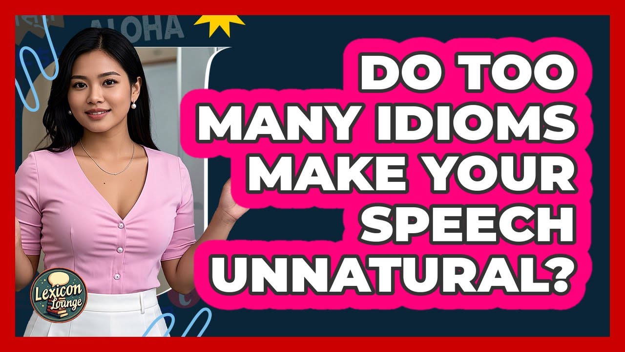 Do Too Many Idioms Make Your Speech Unnatural?