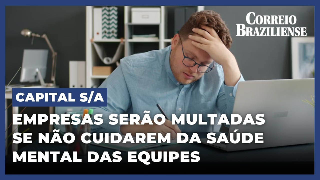 EMPRESAS SERÃO PUNIDAS POR NÃO CUIDAREM DA SAÚDE MENTAL DE FUNCIONÁRIOS | CAPITAL S/A