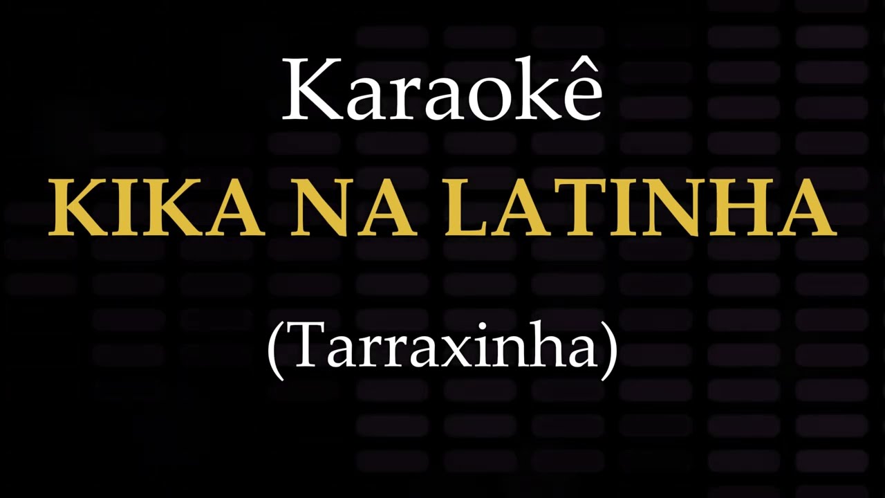 KIKA NA LATINHA - Playback com Letra (Karaokê) - Tarraxinha
