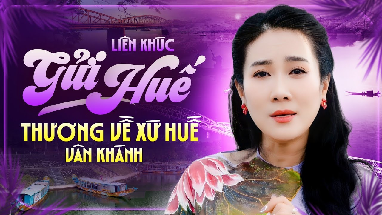 Liên Khúc Gửi Huế & Thương Về Xứ Huế - Giọng Ca Chuẩn Huế Vân Khánh Ngọt Ngào Hay Nhất 