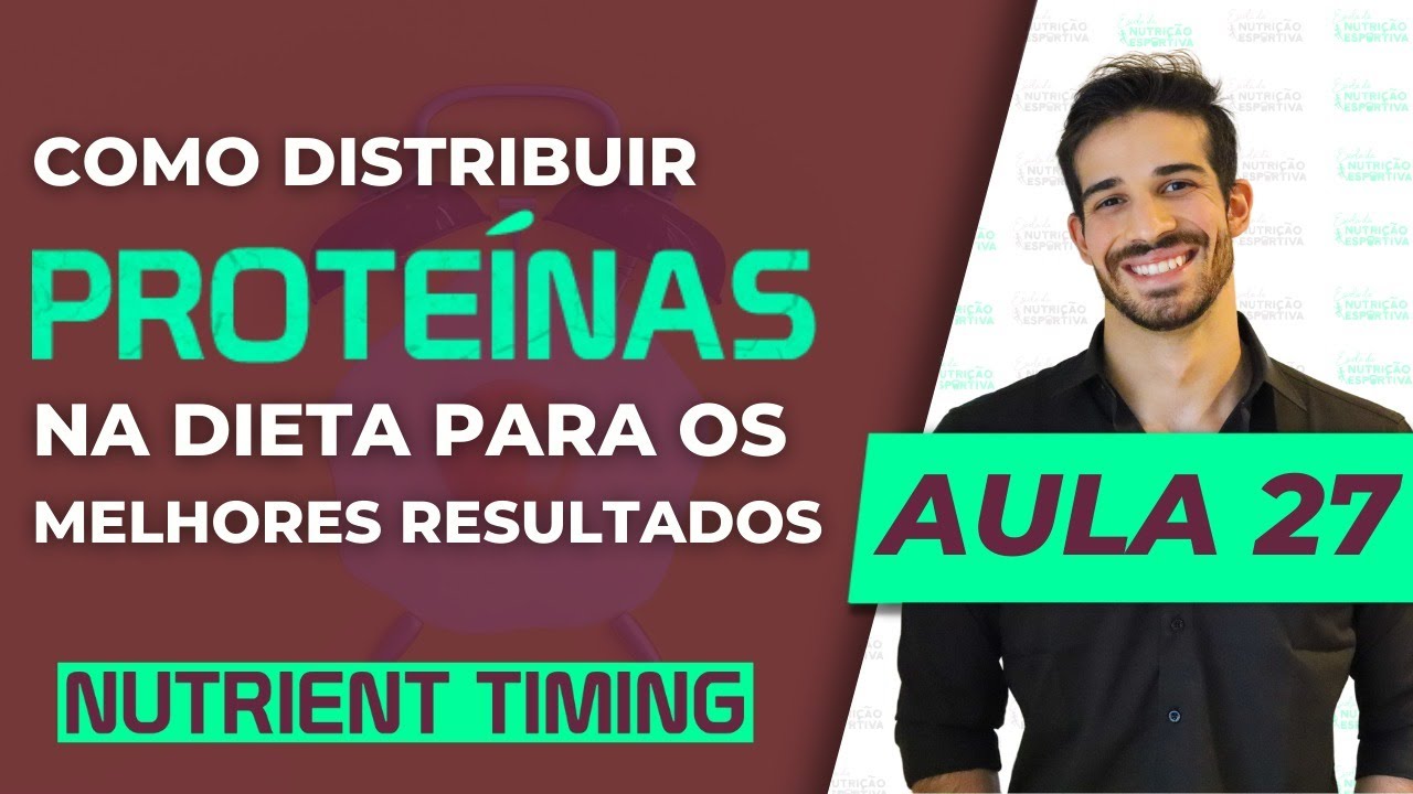Aula 27 - Como distribuir proteínas na dieta para os melhores resultados!