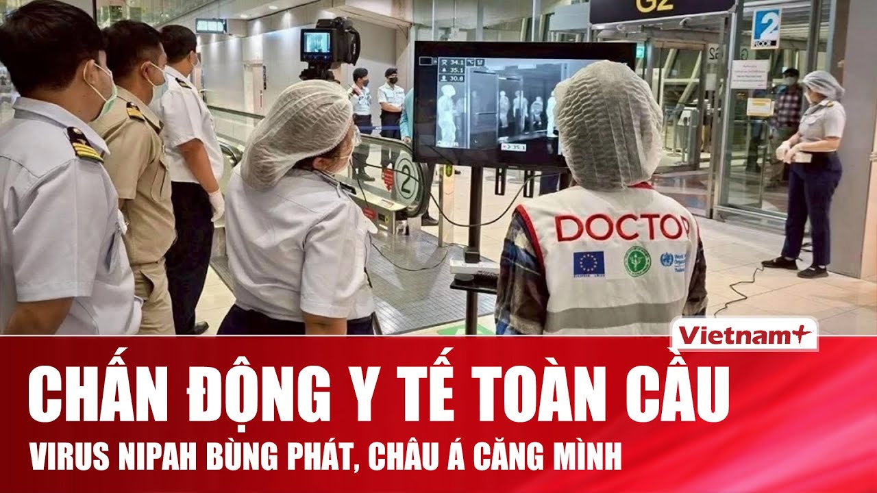 Báo động virus Nipah tử thần bùng phát tại Ấn Độ, nhiều nước châu Á kích hoạt kiểm soát khẩn cấp