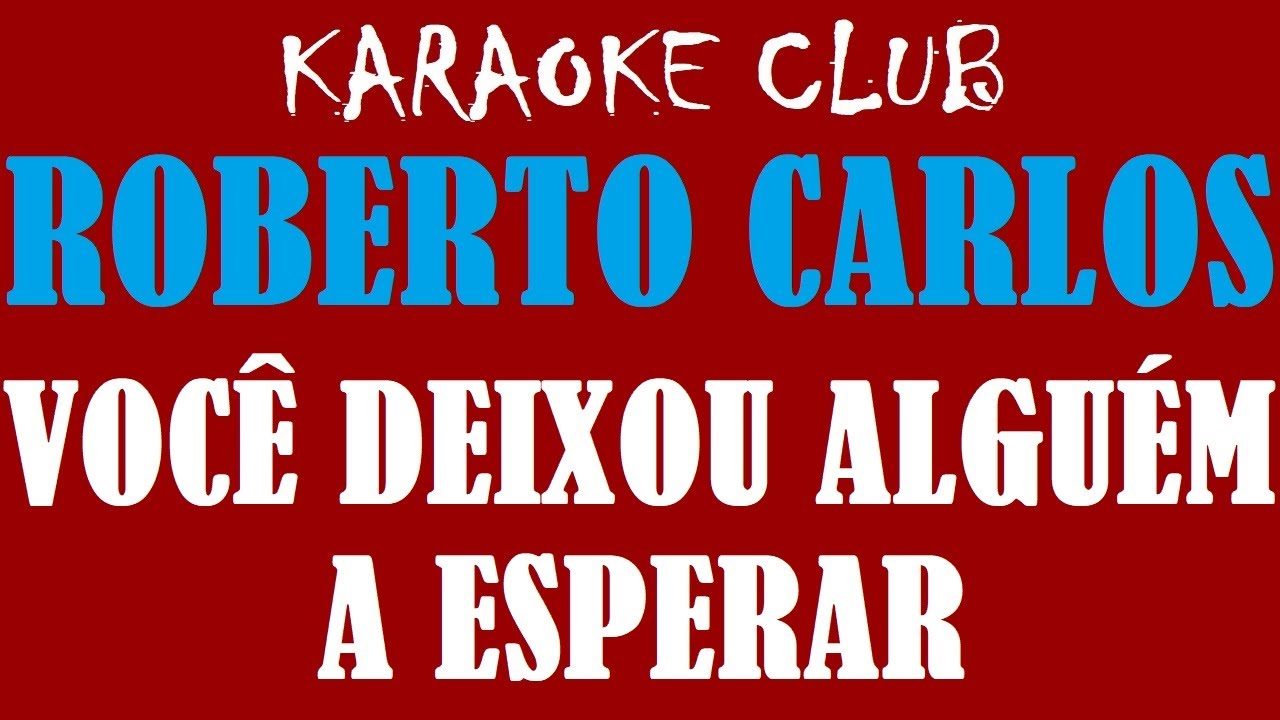 ROBERTO CARLOS - VOCÊ DEIXOU ALGUEM A ESPERAR ( KARAOKÊ )