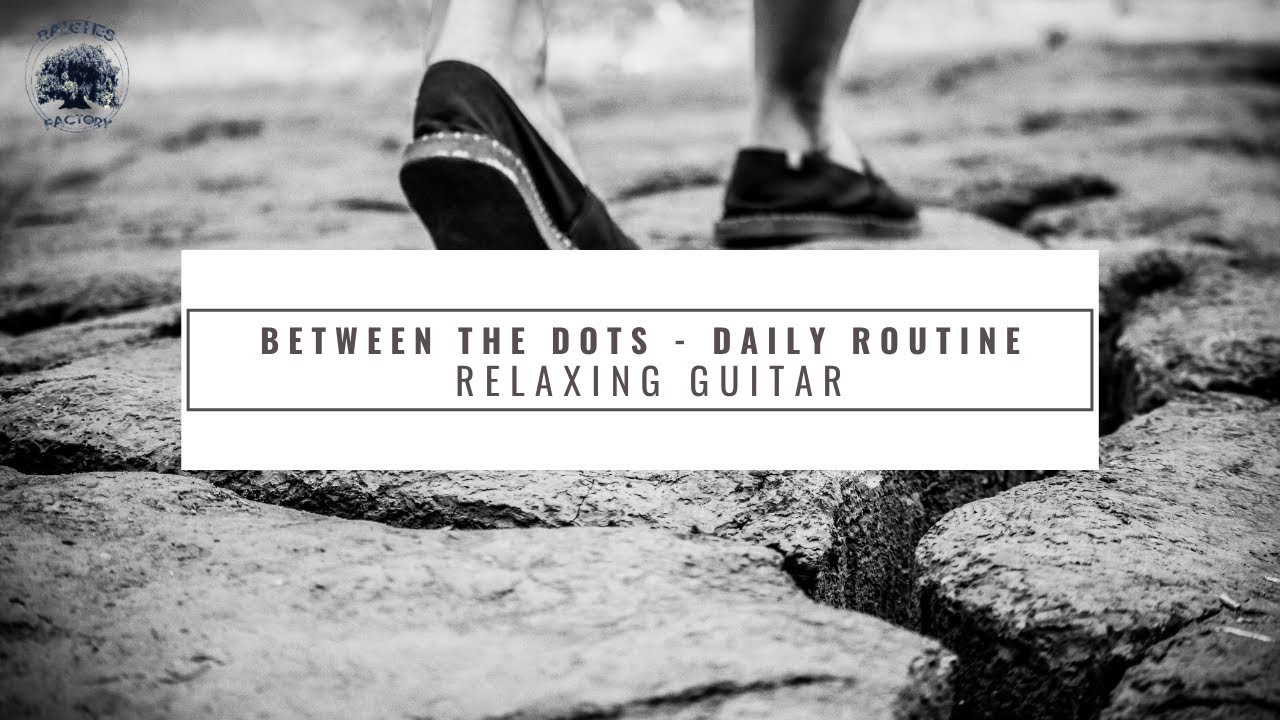 Between The Dots - Daily Routine (Relaxing Guitar)