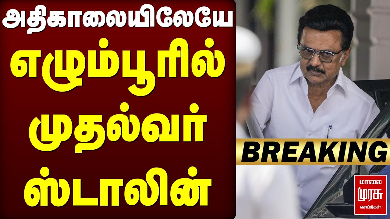🔴Breaking : அதிகாலையிலேயே எழும்பூரில் முதல்வர் ஸ்டாலின்